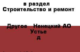  в раздел : Строительство и ремонт » Другое . Ненецкий АО,Устье д.